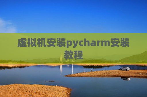 虚拟机安装pycharm安装教程